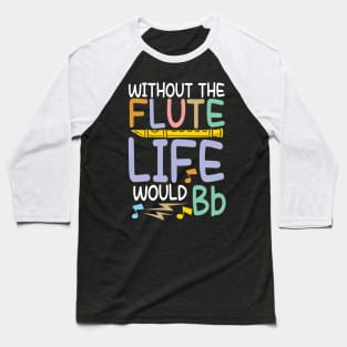 Without The Flute Life Would Bb Baseball T-Shirt